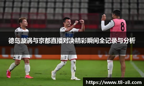 德岛漩涡与京都直播对决精彩瞬间全记录与分析