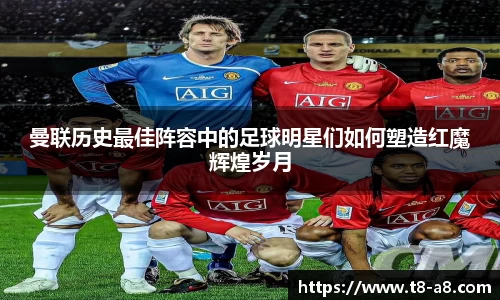 曼联历史最佳阵容中的足球明星们如何塑造红魔辉煌岁月